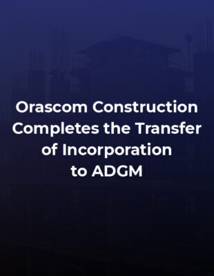 Orascom Construction Completes the Transfer of Incorporation to ADGM