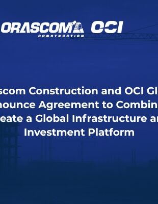 Orascom Construction and OCI Global Announce Agreement to Combine to Create a Global Infrastructure and Investment Platform